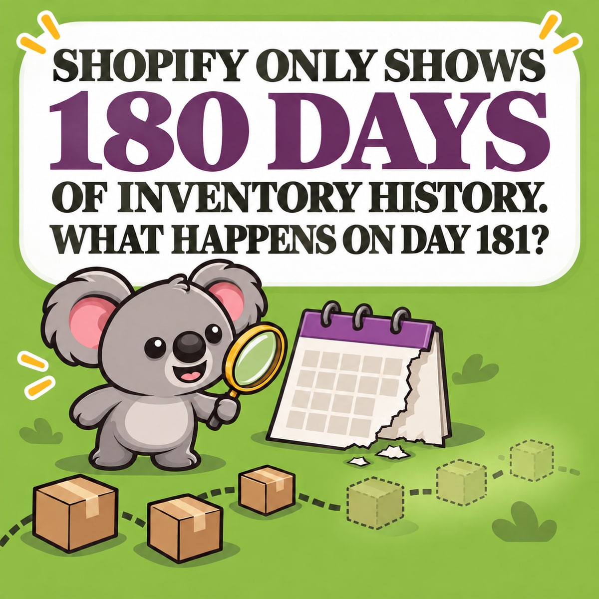 SHOPIFY ONLY SHOWS 180 DAYS OF INVENTORY HISTORY. WHAT HAPPENS ON DAY 181? Leafy examines a torn calendar while a trail of inventory boxes fades beyond it, illustrating Shopify's 180-day product and variant adjustment-history window.